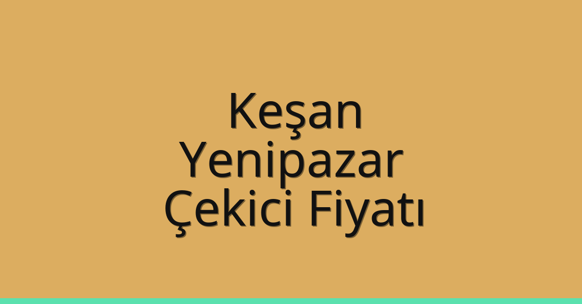 Keşan Çekici Fiyatı – Yenipazar Oto Kurtarıcı Ücreti