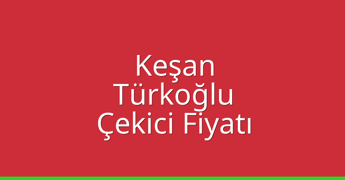 Keşan Çekici Fiyatı – Türkoğlu Oto Kurtarıcı Ücreti