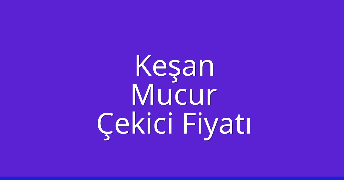 Keşan Çekici Fiyatı – Mucur Oto Kurtarıcı Ücreti
