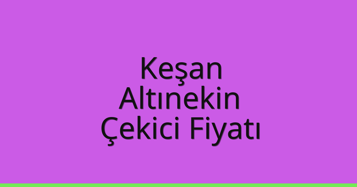 Keşan Çekici Fiyatı – Altınekin Oto Kurtarıcı Ücreti