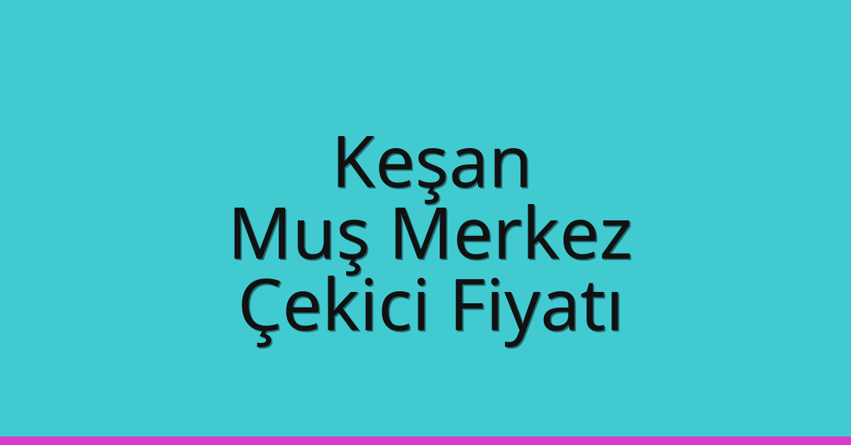 Keşan Çekici Fiyatı - Muş Merkez Oto Kurtarıcı Ücreti Keşan Çekici Fiyatı – Muş Merkez Oto Kurtarıcı Ücreti