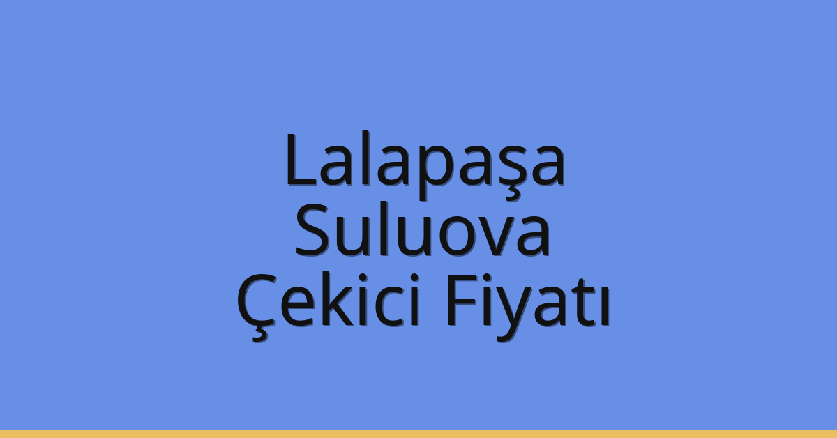 Lalapaşa Çekici Fiyatı – Suluova Oto Kurtarıcı Ücreti