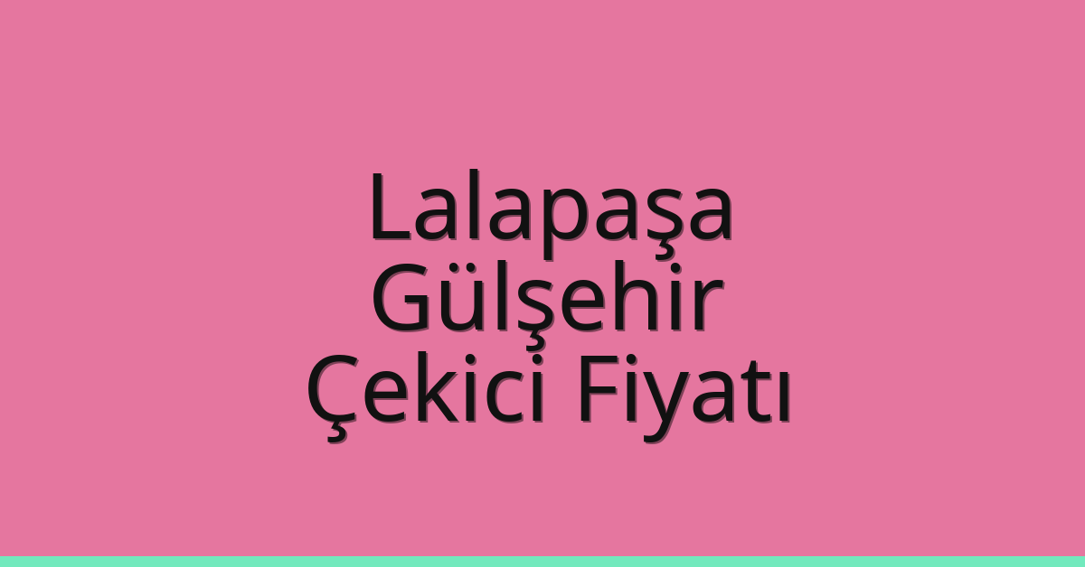 Lalapaşa Çekici Fiyatı – Gülşehir Oto Kurtarıcı Ücreti