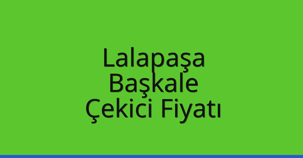Lalapaşa Çekici Fiyatı – Başkale Oto Kurtarıcı Ücreti