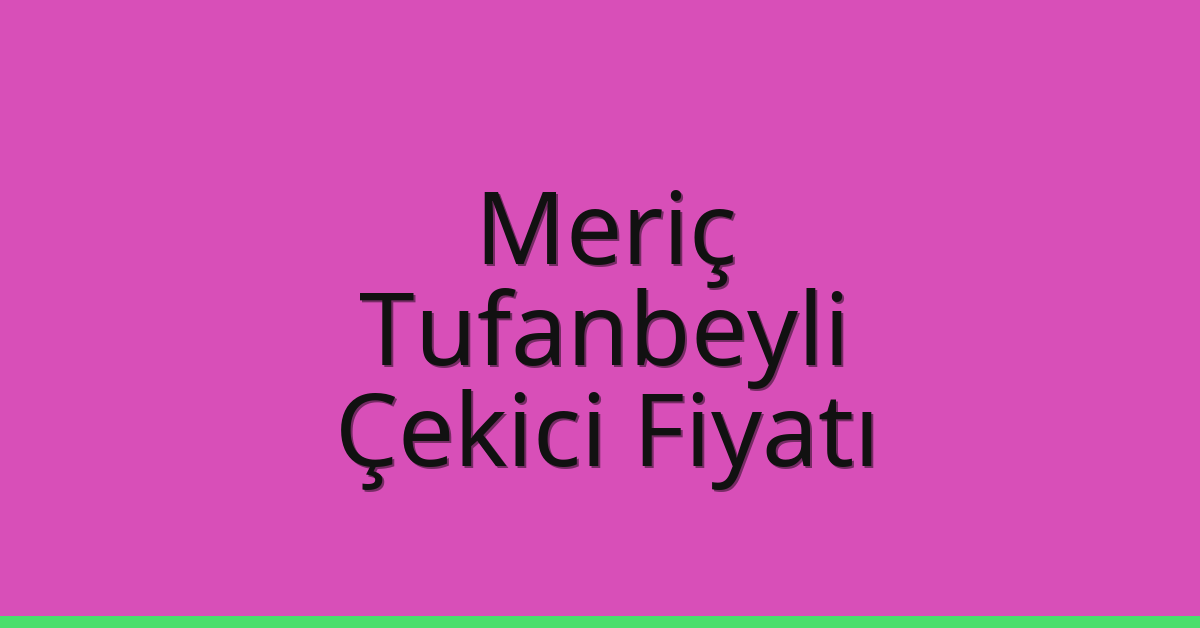 Meriç Çekici Fiyatı – Tufanbeyli Oto Kurtarıcı Ücreti