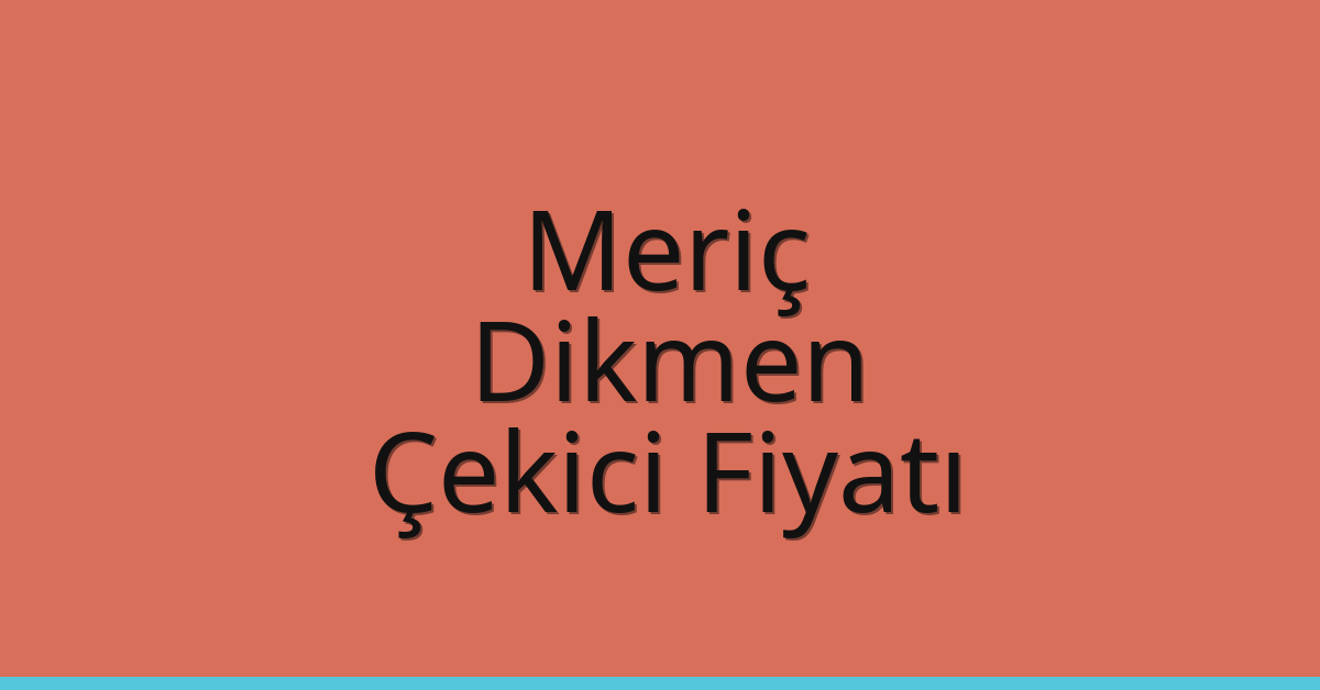 Meriç Çekici Fiyatı – Dikmen Oto Kurtarıcı Ücreti