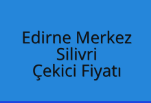 Edirne Merkez Çekici Fiyatı – Silivri Oto Kurtarıcı Ücreti