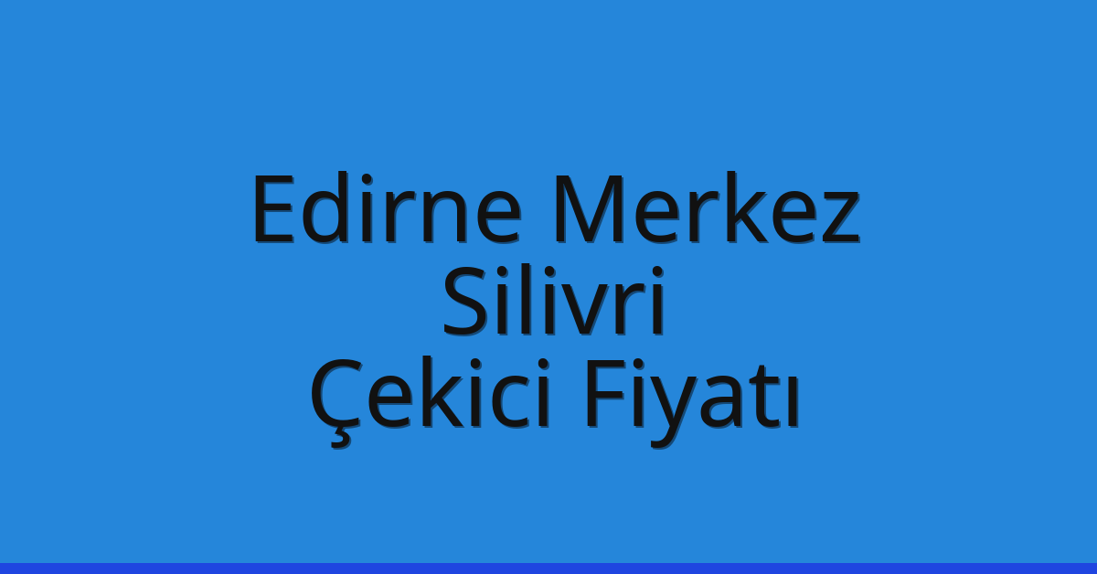 Edirne Merkez Çekici Fiyatı - Silivri Oto Kurtarıcı Ücreti Edirne Merkez Çekici Fiyatı – Silivri Oto Kurtarıcı Ücreti
