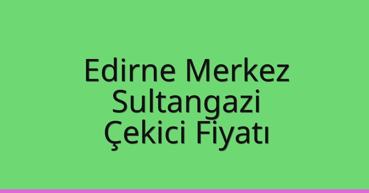 Edirne Merkez Çekici Fiyatı - Sultangazi Oto Kurtarıcı Ücreti Edirne Merkez Çekici Fiyatı – Sultangazi Oto Kurtarıcı Ücreti