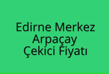 Edirne Merkez Çekici Fiyatı – Arpaçay Oto Kurtarıcı Ücreti