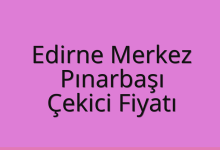 Edirne Merkez Çekici Fiyatı – Pınarbaşı Oto Kurtarıcı Ücreti