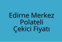 Edirne Merkez Çekici Fiyatı – Polateli Oto Kurtarıcı Ücreti