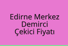 Edirne Merkez Çekici Fiyatı – Demirci Oto Kurtarıcı Ücreti