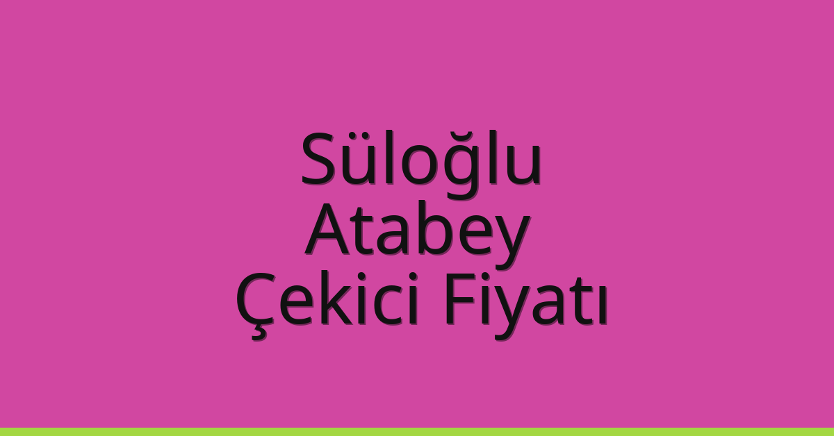 Süloğlu Çekici Fiyatı - Atabey Oto Kurtarıcı Ücreti Süloğlu Çekici Fiyatı – Atabey Oto Kurtarıcı Ücreti