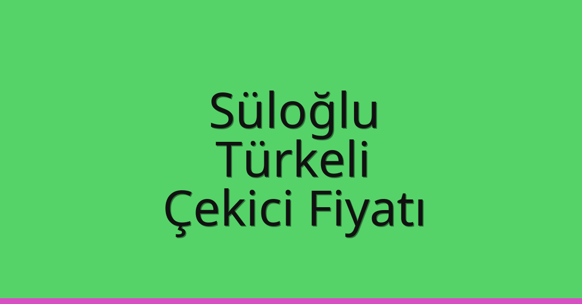 Süloğlu Çekici Fiyatı – Türkeli Oto Kurtarıcı Ücreti