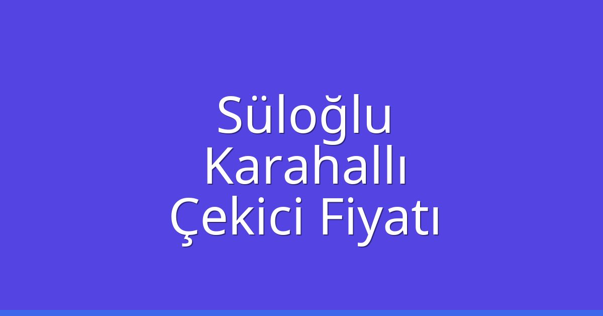 Süloğlu Çekici Fiyatı - Karahallı Oto Kurtarıcı Ücreti Süloğlu Çekici Fiyatı – Karahallı Oto Kurtarıcı Ücreti