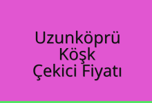 Uzunköprü Çekici Fiyatı – Köşk Oto Kurtarıcı Ücreti