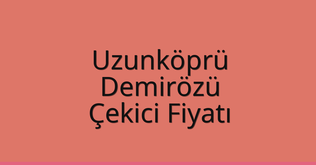 Uzunköprü Çekici Fiyatı – Demirözü Oto Kurtarıcı Ücreti