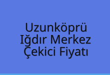 Uzunköprü Çekici Fiyatı – Iğdır Merkez Oto Kurtarıcı Ücreti