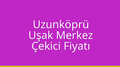 Uzunköprü Çekici Fiyatı – Uşak Merkez Oto Kurtarıcı Ücreti