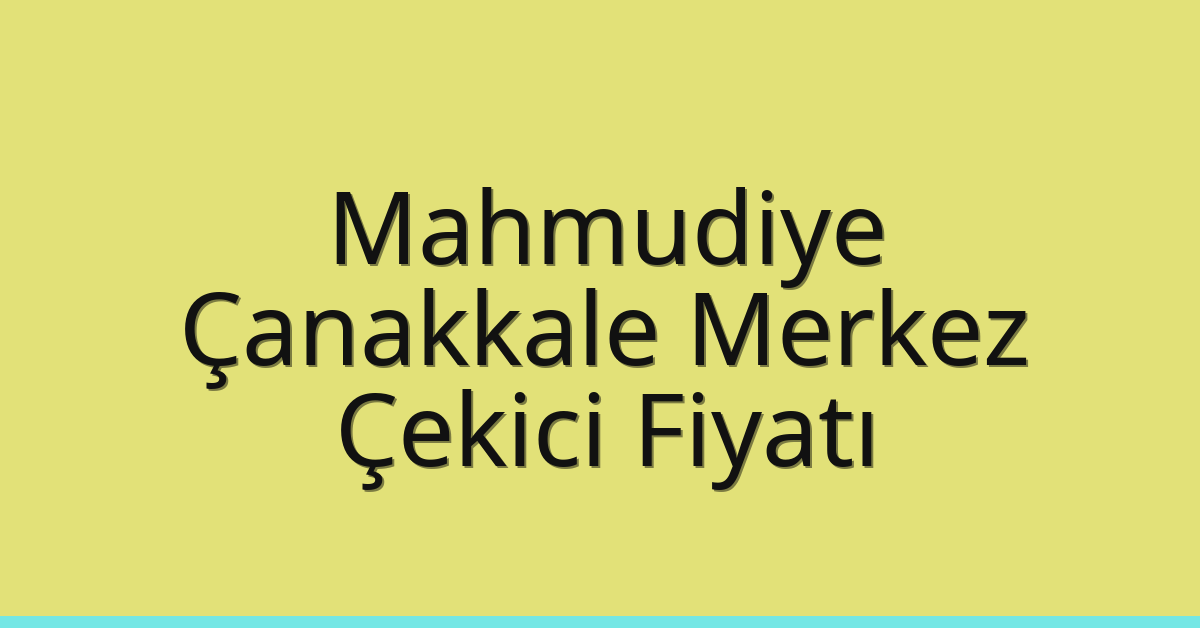 Mahmudiye Çekici Fiyatı – Çanakkale Merkez Oto Kurtarıcı Ücreti