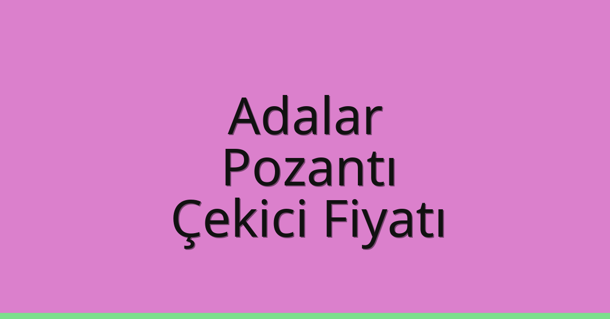 Adalar Çekici Fiyatı – Pozantı Oto Kurtarıcı Ücreti