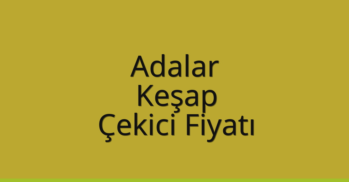 Adalar Çekici Fiyatı – Keşap Oto Kurtarıcı Ücreti