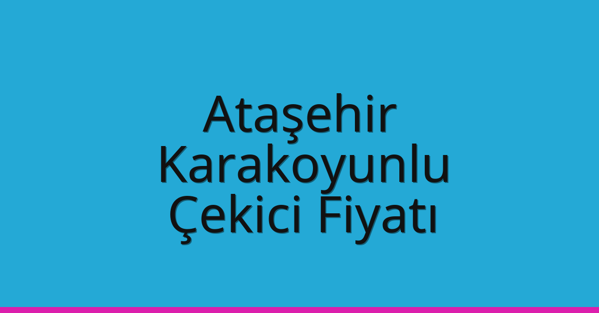 Ataşehir Çekici Fiyatı – Karakoyunlu Oto Kurtarıcı Ücreti