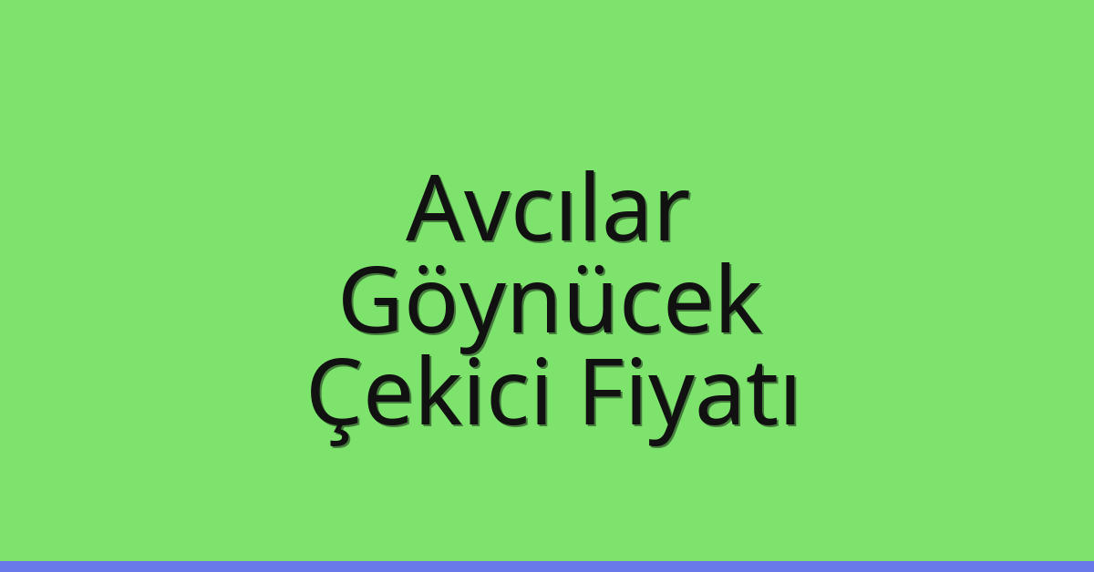 Avcılar Çekici Fiyatı – Göynücek Oto Kurtarıcı Ücreti