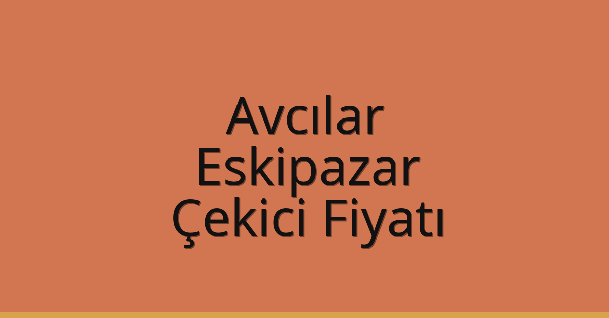 Avcılar Çekici Fiyatı – Eskipazar Oto Kurtarıcı Ücreti
