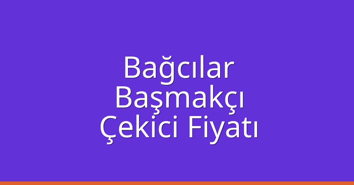 Bağcılar Çekici Fiyatı – Başmakçı Oto Kurtarıcı Ücreti