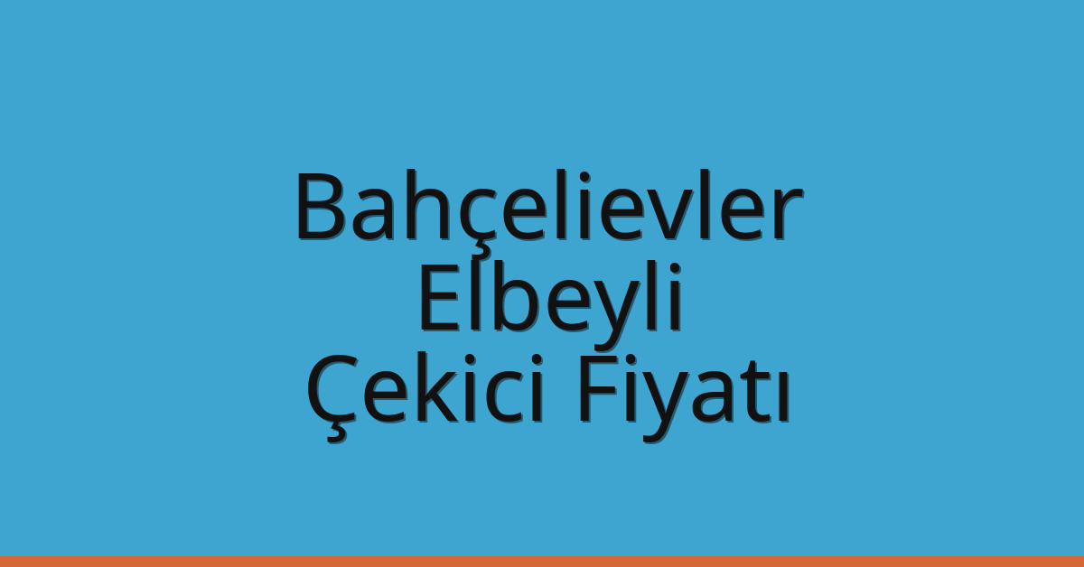 Bahçelievler Çekici Fiyatı – Elbeyli Oto Kurtarıcı Ücreti