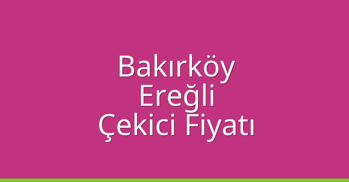 Bakırköy Çekici Fiyatı - Ereğli Oto Kurtarıcı Ücreti Bakırköy Çekici Fiyatı – Ereğli Oto Kurtarıcı Ücreti