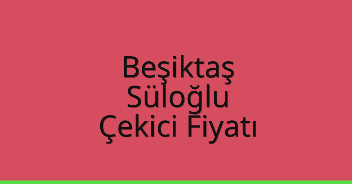 Beşiktaş Çekici Fiyatı – Süloğlu Oto Kurtarıcı Ücreti