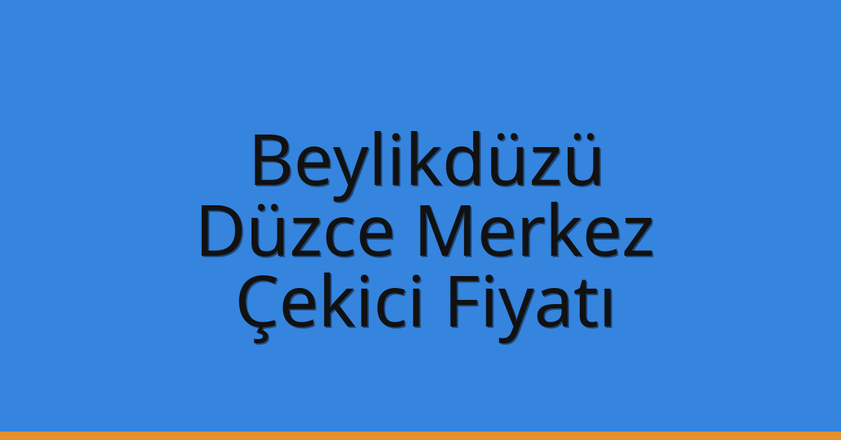 Beylikdüzü Çekici Fiyatı – Düzce Merkez Oto Kurtarıcı Ücreti