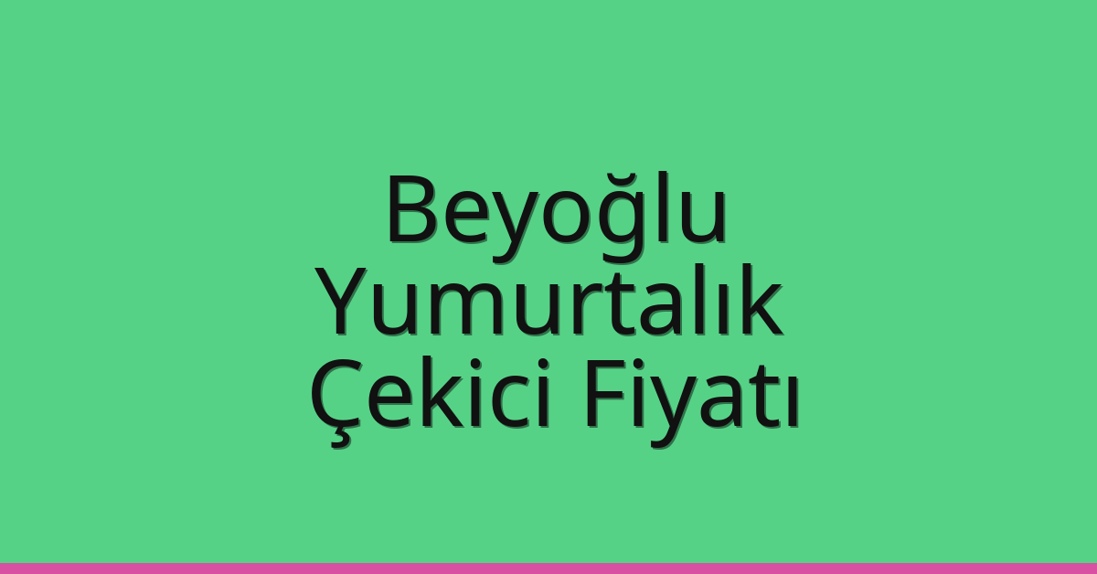 Beyoğlu Çekici Fiyatı – Yumurtalık Oto Kurtarıcı Ücreti
