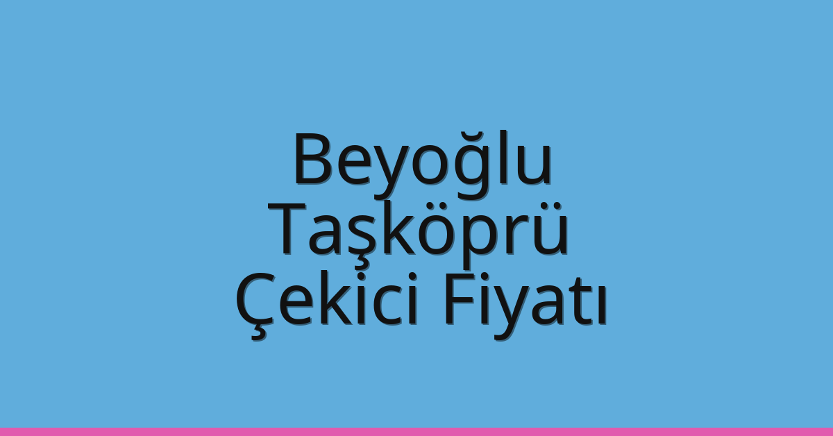 Beyoğlu Çekici Fiyatı – Taşköprü Oto Kurtarıcı Ücreti