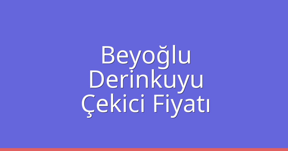 Beyoğlu Çekici Fiyatı – Derinkuyu Oto Kurtarıcı Ücreti