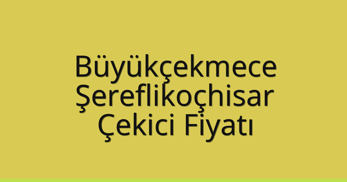 Büyükçekmece Çekici Fiyatı - Şereflikoçhisar Oto Kurtarıcı Ücreti Büyükçekmece Çekici Fiyatı – Şereflikoçhisar Oto Kurtarıcı Ücreti