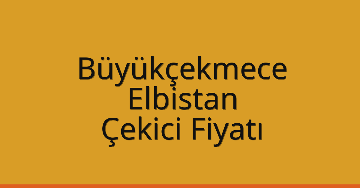Büyükçekmece Çekici Fiyatı – Elbistan Oto Kurtarıcı Ücreti