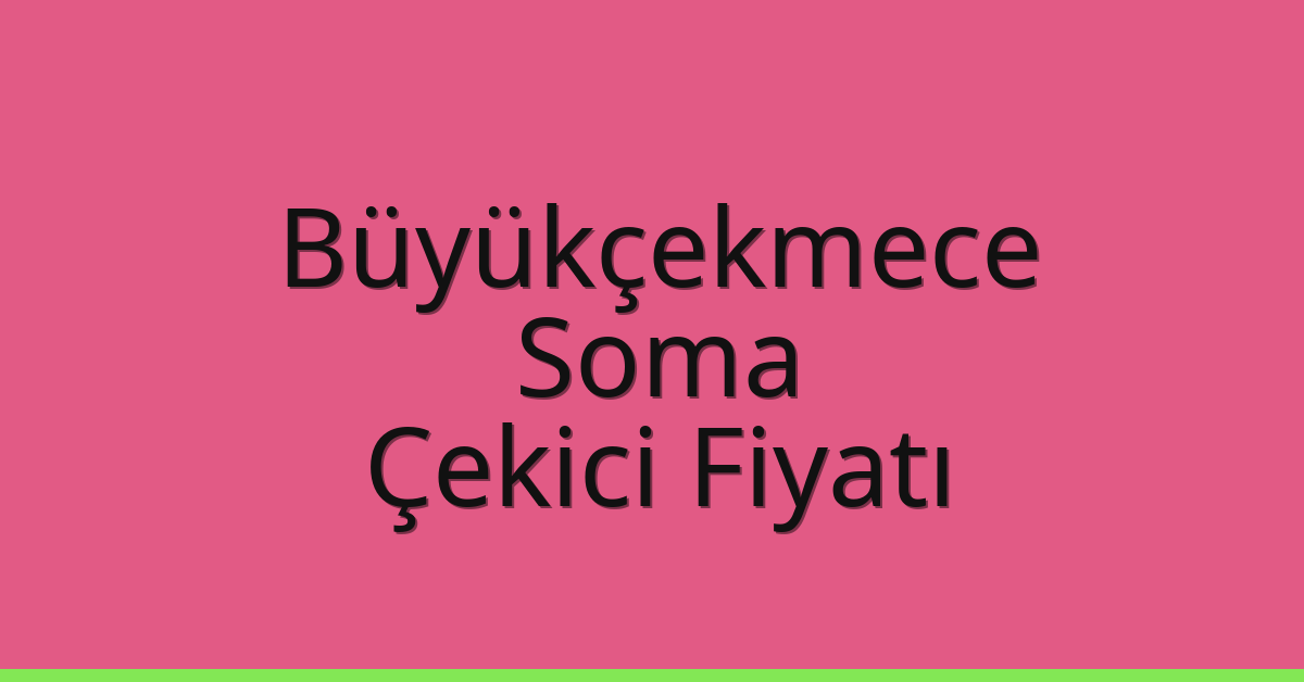 Büyükçekmece Çekici Fiyatı – Soma Oto Kurtarıcı Ücreti