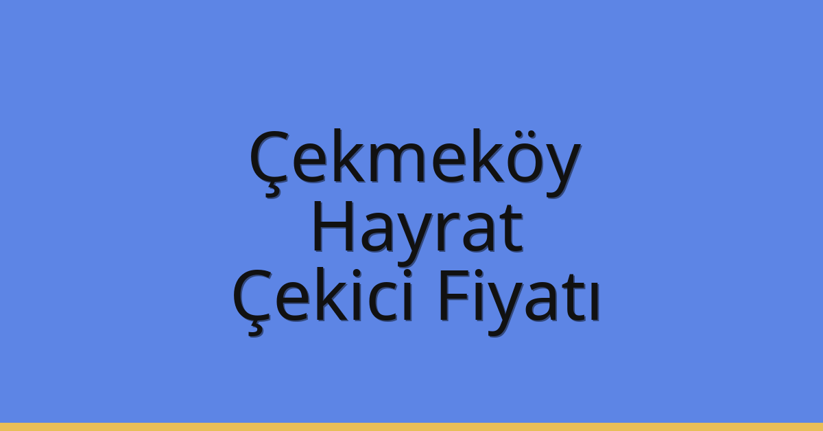 Çekmeköy Çekici Fiyatı – Hayrat Oto Kurtarıcı Ücreti
