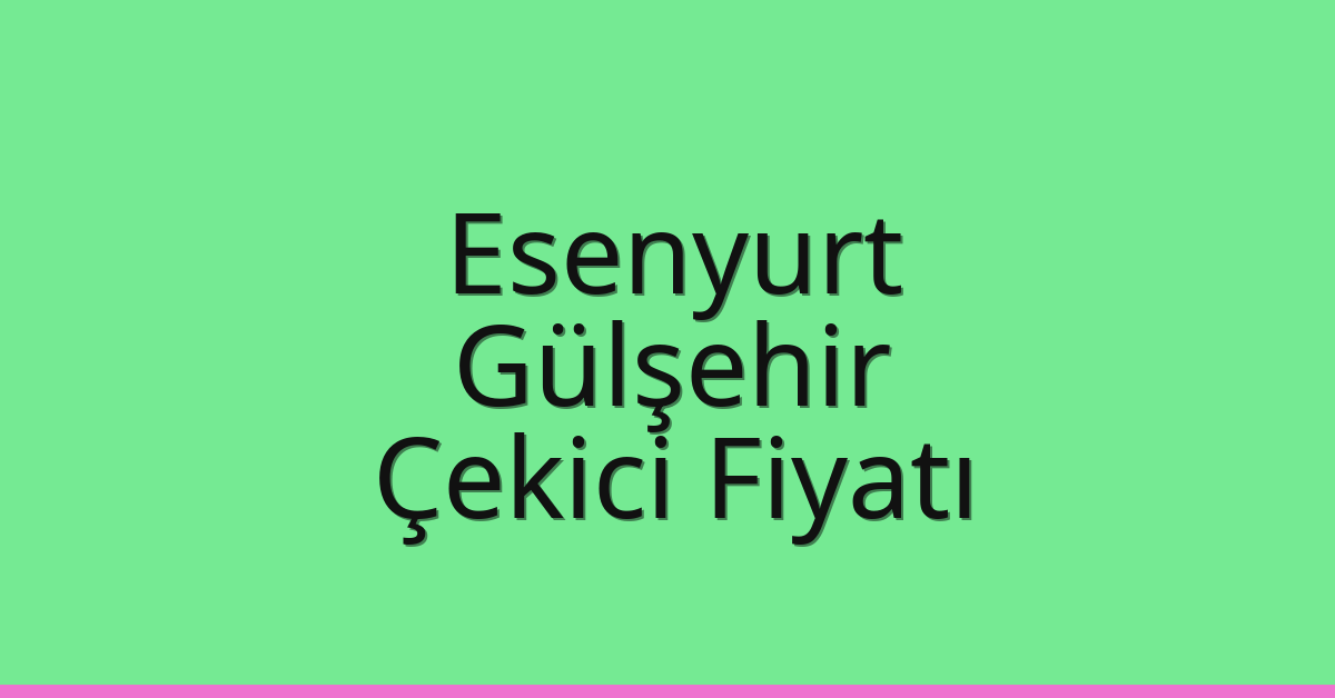 Esenyurt Çekici Fiyatı – Gülşehir Oto Kurtarıcı Ücreti