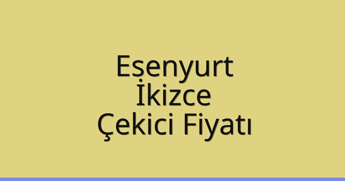Esenyurt Çekici Fiyatı – İkizce Oto Kurtarıcı Ücreti