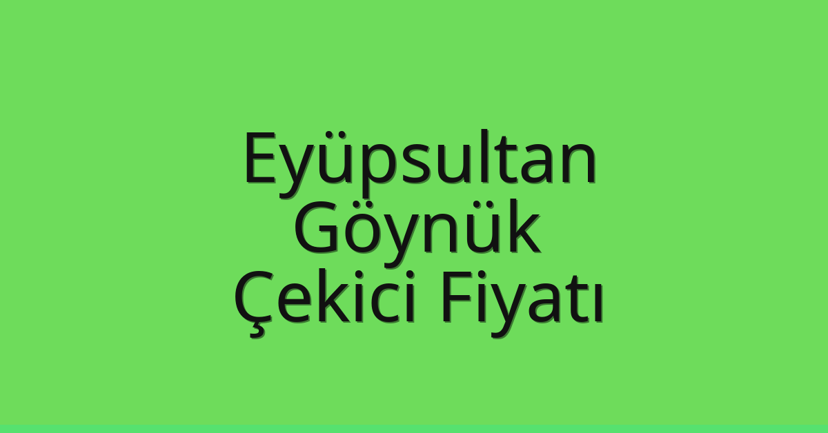 Eyüpsultan Çekici Fiyatı – Göynük Oto Kurtarıcı Ücreti