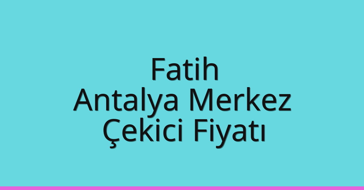 Fatih Çekici Fiyatı - Antalya Merkez Oto Kurtarıcı Ücreti Fatih Çekici Fiyatı – Antalya Merkez Oto Kurtarıcı Ücreti