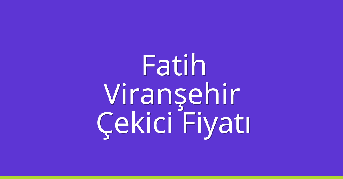 Fatih Çekici Fiyatı – Viranşehir Oto Kurtarıcı Ücreti