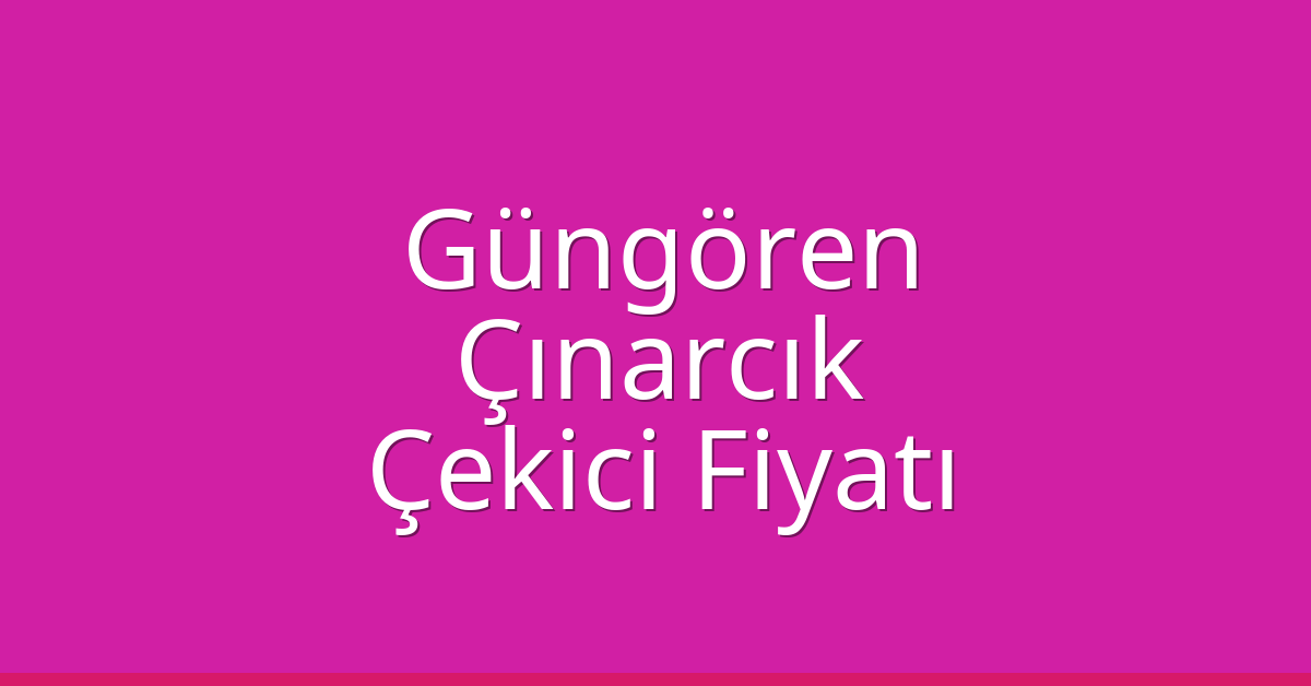 Güngören Çekici Fiyatı – Çınarcık Oto Kurtarıcı Ücreti