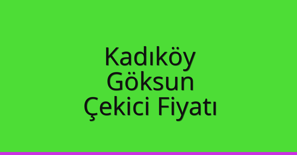 Kadıköy Çekici Fiyatı – Göksun Oto Kurtarıcı Ücreti