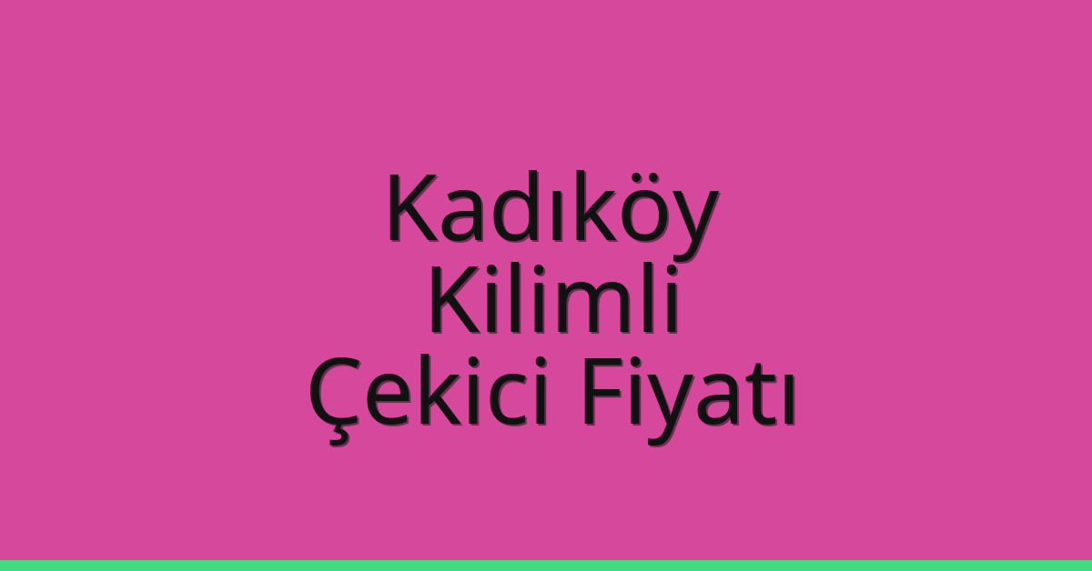 Kadıköy Çekici Fiyatı – Kilimli Oto Kurtarıcı Ücreti